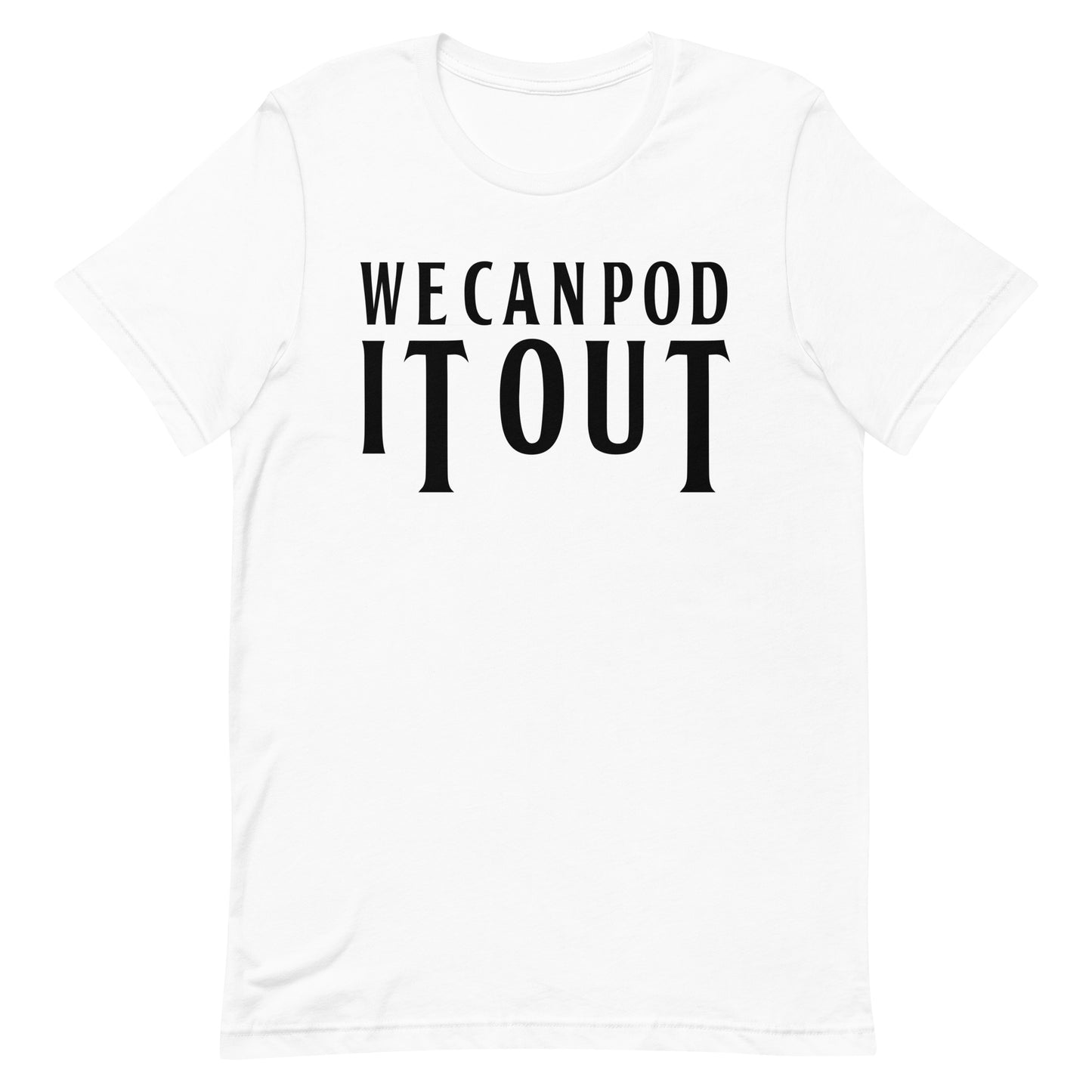 We Can Pod It Out t-shirt